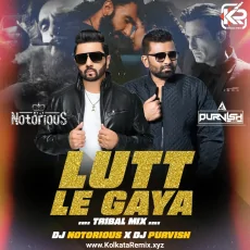 Lut Le Gaya (Tribal Remix) - DJ Notorious x DJ Purvish