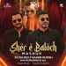 Sher E Baloch (Mashup) - DJ Sujen x Saheb Ghosh