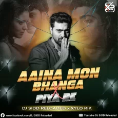 Aaina Mon Vanga X Piya Re (Remix) - DJ SIDD Reloaded X XYLO Rik
